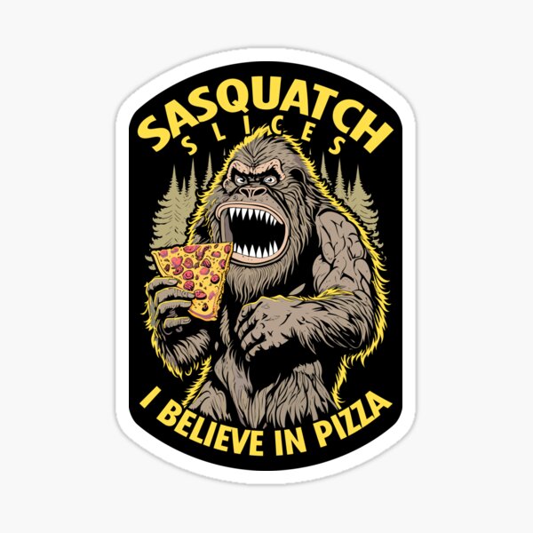 Believe In Pizza Funny Sassy Sasquatch, Bigfoot Cryptid Yeti Yowi