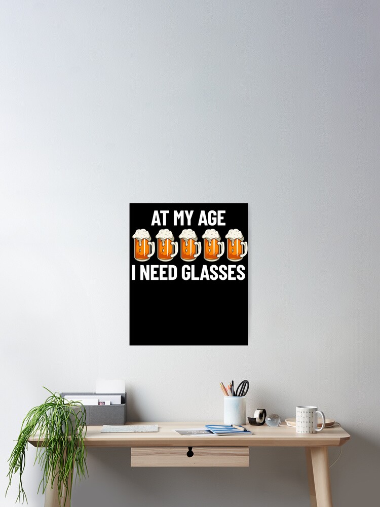 Imagen 2 de 3, Póster con la obra At My Age I Need Glasses Beer Glasses Funny Men's Drinking Gear, diseñada y vendida por DynamicDesign.