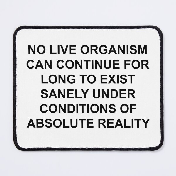 Item preview, NO LIVE ORGANISM CAN CONTINUE FOR LONG TO EXIST SANELY UNDER CONDITIONS OF ABSOLUTE REALITY designed and sold by seventystates.
