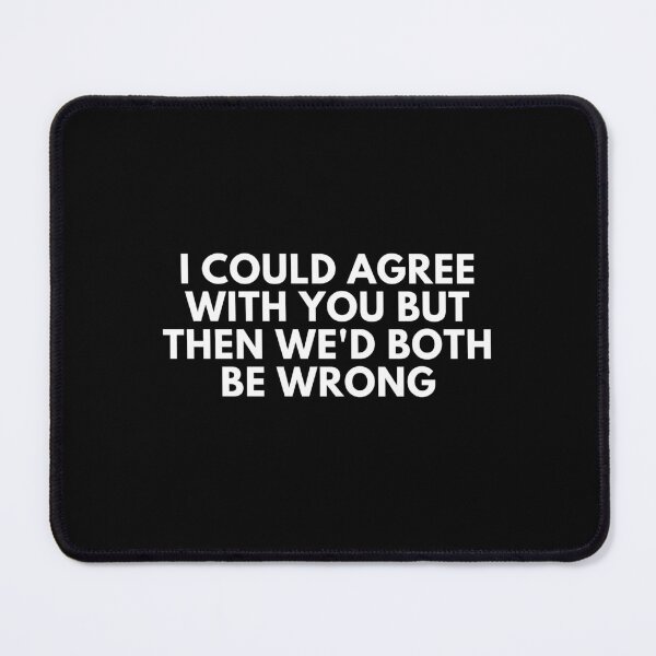 Item preview, I Could Agree With You but Then we'd Both be Wrong designed and sold by CuteLovelyDesigns.