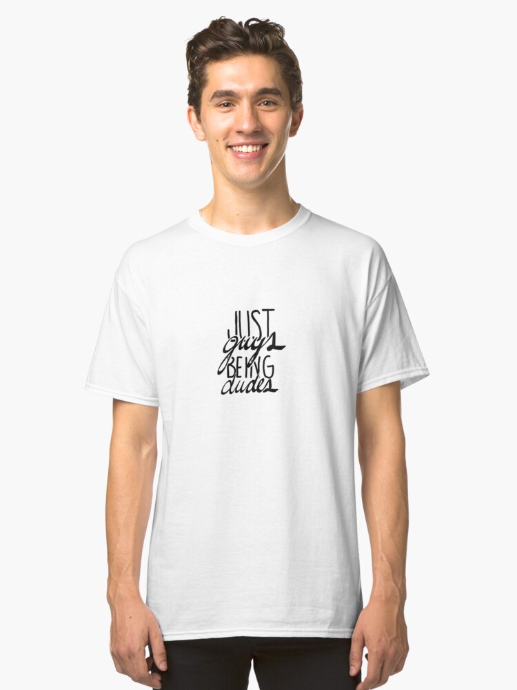 Alternate view of just guys being dudes Classic T-Shirt