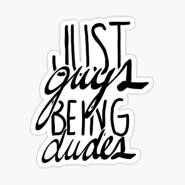 just guys being dudes Sticker