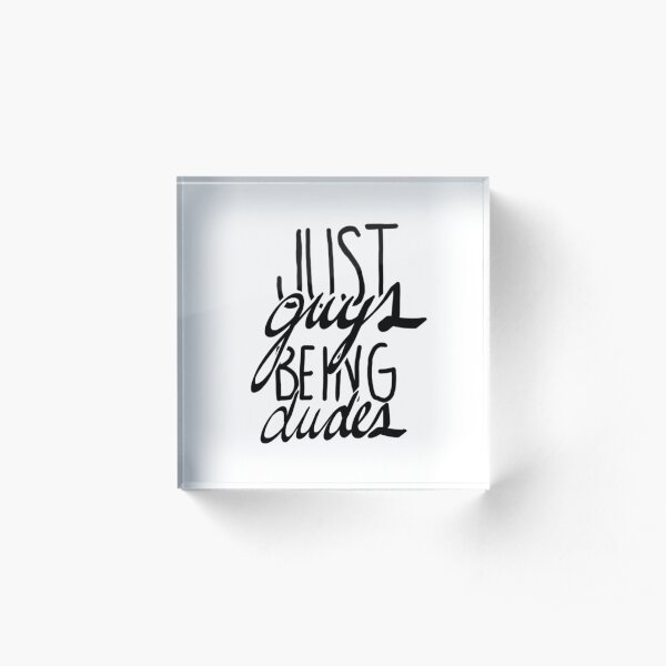 just guys being dudes Acrylic Block