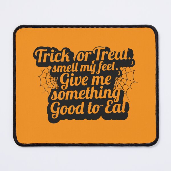 Item preview, Trick or Treat. Smell my feet. Give me something good to eat designed and sold by Muditha88.