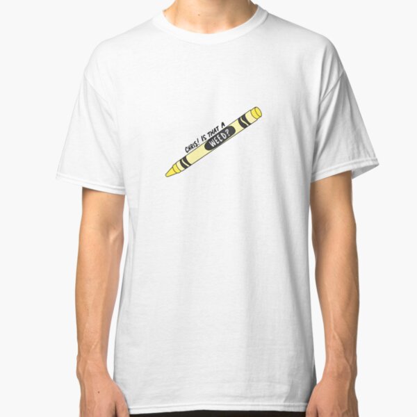 chris! is that a weed? i'm calling the police! Classic T-Shirt