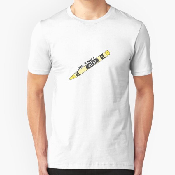 chris! is that a weed? i'm calling the police! Slim Fit T-Shirt