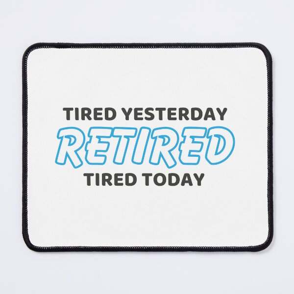 Item preview, Retired. Tired yesterday. Tired today. designed and sold by CleanDecor.