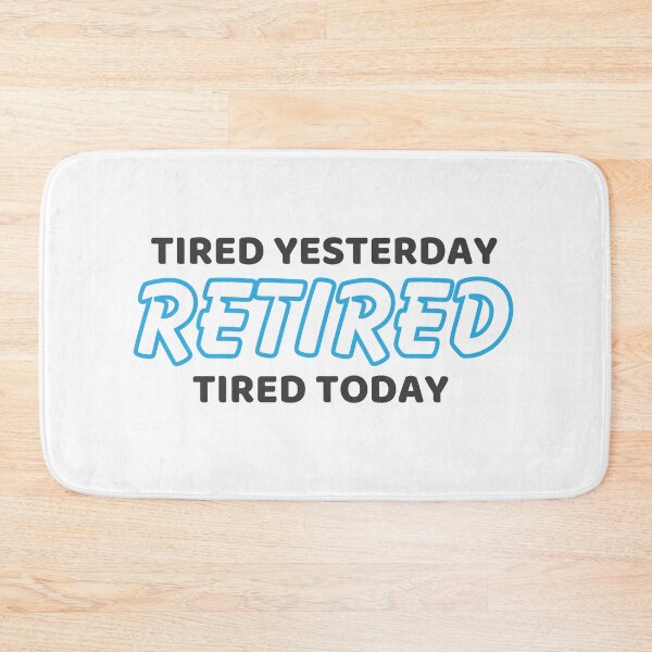 Item preview, Retired. Tired yesterday. Tired today. designed and sold by CleanDecor.