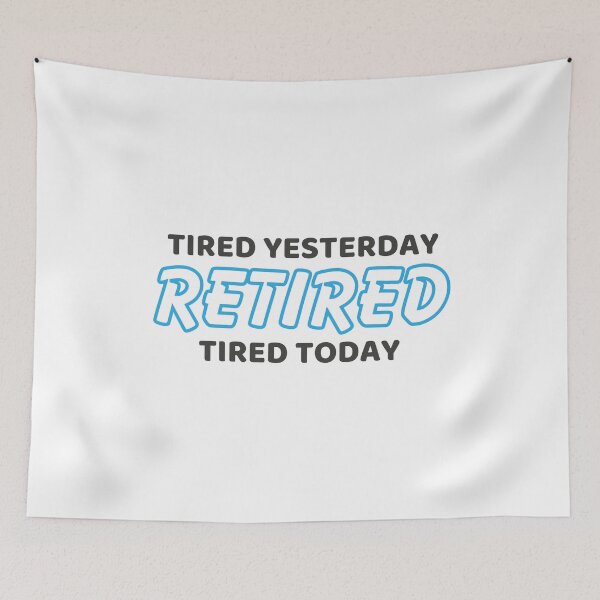 Item preview, Retired. Tired yesterday. Tired today. designed and sold by CleanDecor.