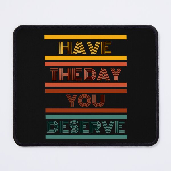 Item preview, Have the day you deserve designed and sold by Alexa Melton.