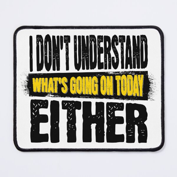 Item preview, I DON'T UNDERSTAND WHAT'S GOING ON TODAY EITHER Shirt designed and sold by mipodbusiness.