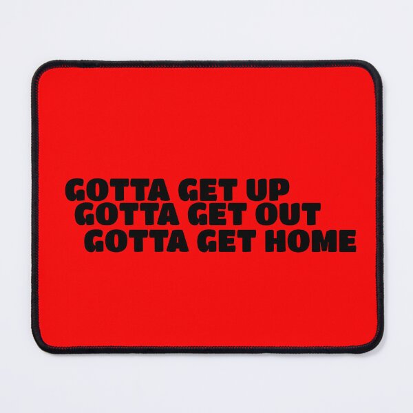 Item preview, Gotta Get Up, Gotta Get Out, Gotta Get Home designed and sold by Brentgw11.