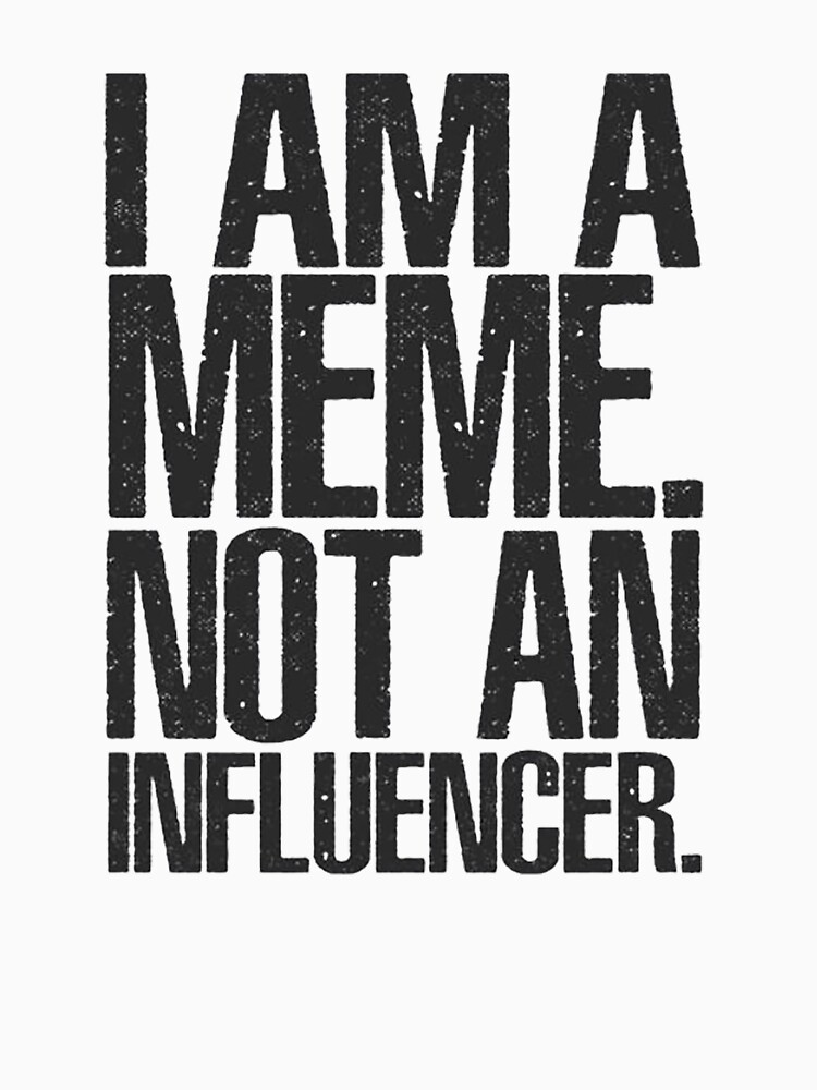 Official I Am A Meme Not An Influencer Shirt - Limotees