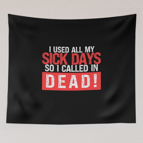 Item preview, I used up all my sick days, so I called in dead! designed and sold by PRINYOS.