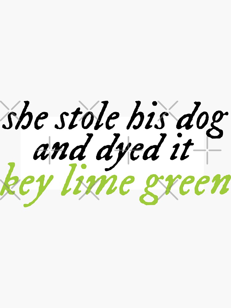 She Stole His Dog And Dyed It Key Lime Green  