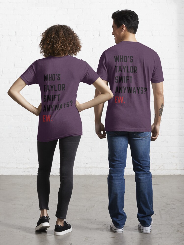 Who's Taylor Swift Anyway Ew T-shirt - Shibtee Clothing