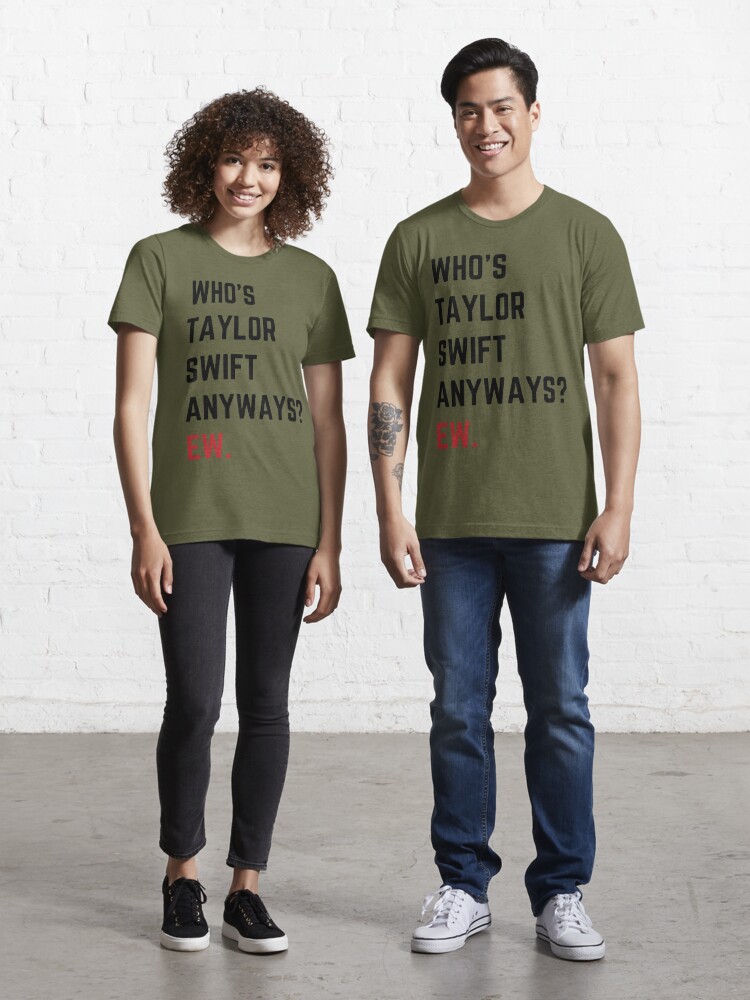 Who's Taylor Swift Anyway Ew T-shirt - Shibtee Clothing