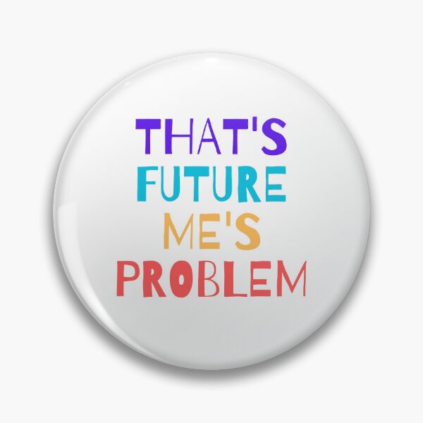 Item preview, That's Future Me's Problem designed and sold by Sorry-NotSorry.