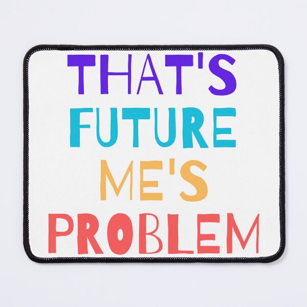 Item preview, That's Future Me's Problem designed and sold by Sorry-NotSorry.
