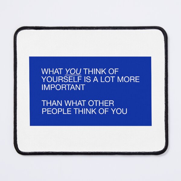 Item preview, WHAT YOU THINK OF  YOURSELF IS A LOT MORE  IMPORTANT   THAN WHAT OTHER  PEOPLE THINK OF YOU designed and sold by pmdz.
