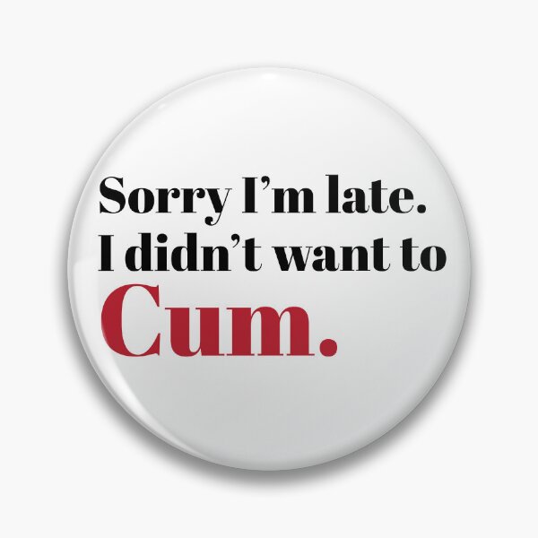 Item preview, Sorry I’m late. I don’t want to cum t-shirt design. designed and sold by athurbubble.