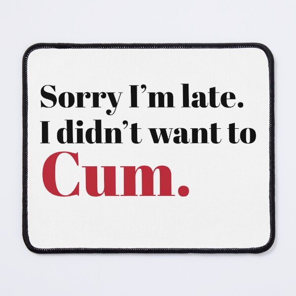Item preview, Sorry I’m late. I don’t want to cum t-shirt design. designed and sold by athurbubble.