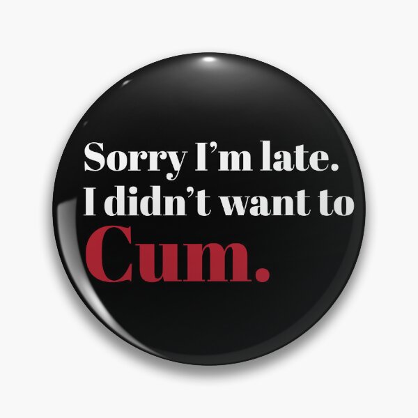 Item preview, Sorry I’m late. I don’t want to cum t-shirt design. designed and sold by athurbubble.