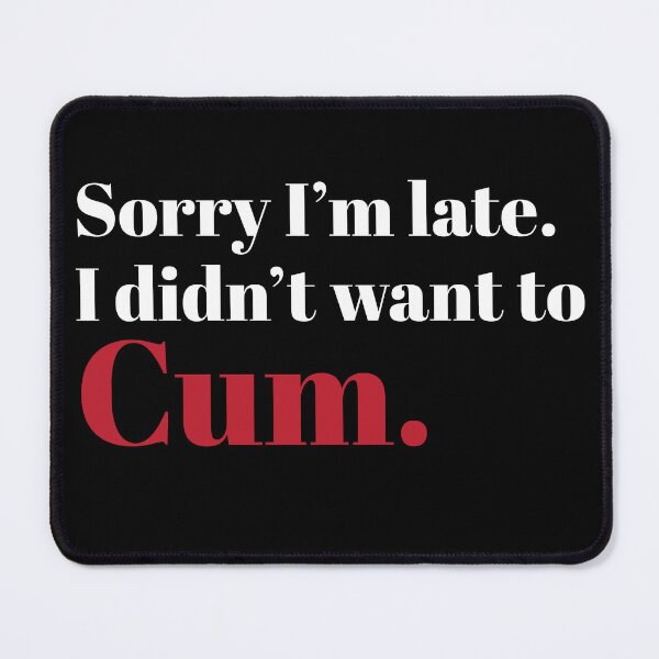 Item preview, Sorry I’m late. I don’t want to cum t-shirt design. designed and sold by athurbubble.