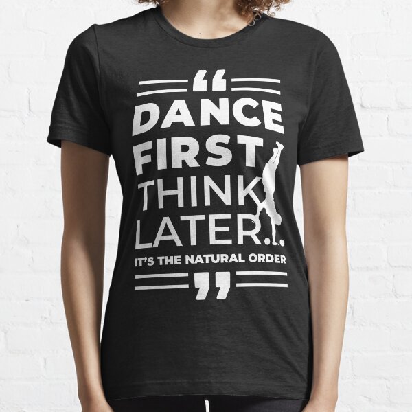 Dance First Think Later Quote T-Shirt For Dancer | White Essential T-Shirt