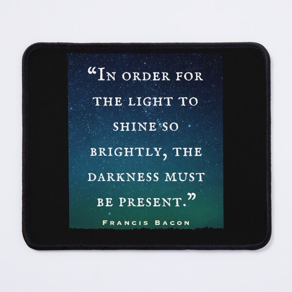 Item preview, Francis Bacon quote: “In order for the light to shine so brightly, the darkness must be present.” designed and sold by artbleed.