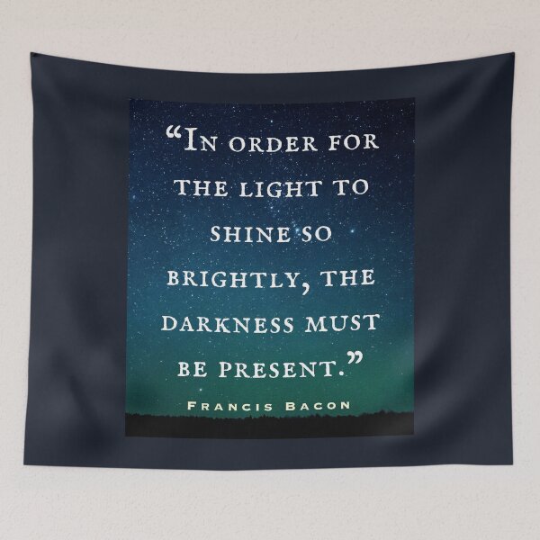 Item preview, Francis Bacon quote: “In order for the light to shine so brightly, the darkness must be present.” designed and sold by artbleed.