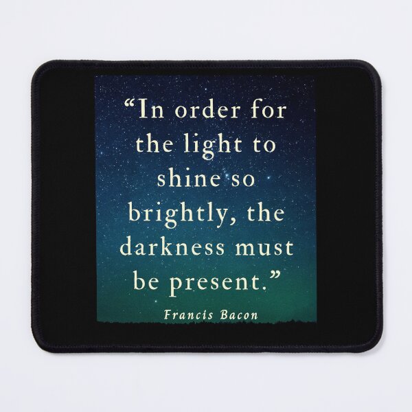 Item preview, Copy of Francis Bacon quote: “In order for the light to shine so brightly, the darkness must be present.” designed and sold by artbleed.