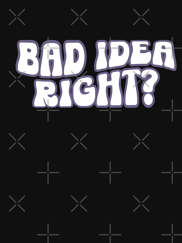 Bad Idea Right Shirt - Myluxshirt News