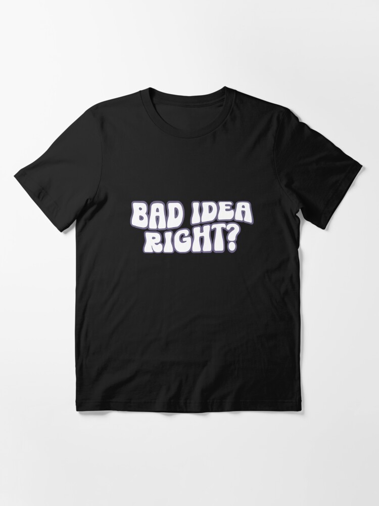 Bad Idea Right Shirt - Myluxshirt News