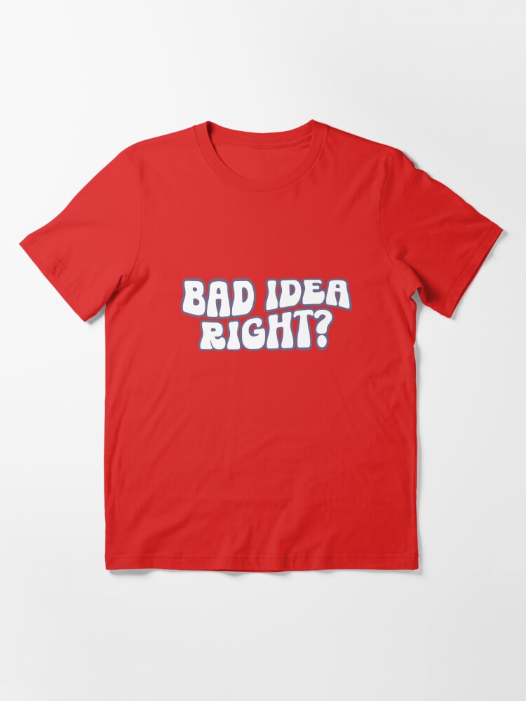 Bad Idea Right Shirt - Myluxshirt News