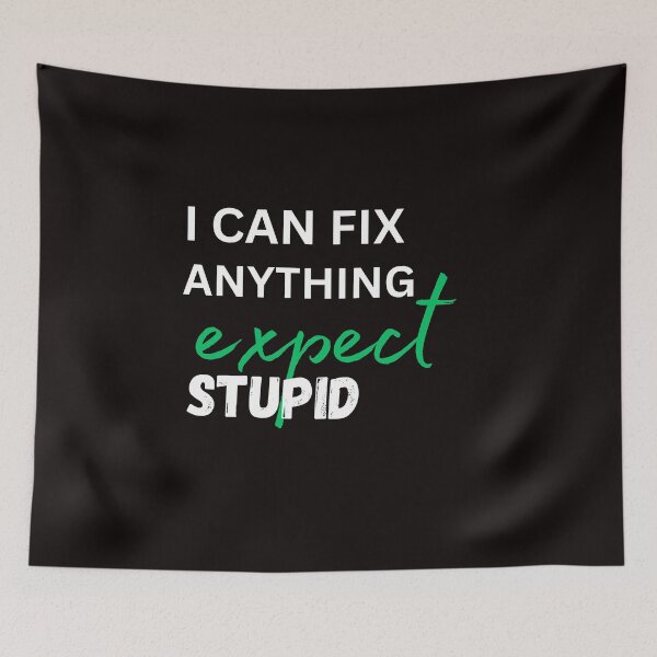 Item preview, i can fix anything expect stupid classic t shirt designed and sold by sangram9337.