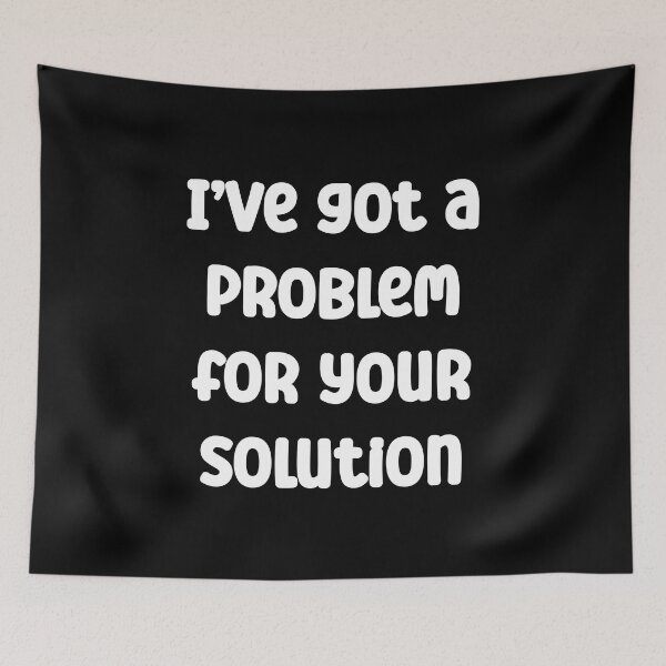 Item preview, I’ve got a problem for your solution Funny and Smart Quote designed and sold by Gevover.