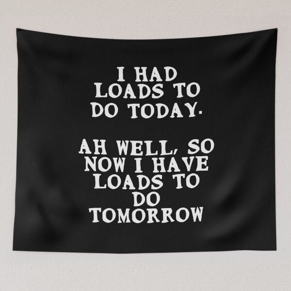 Item preview, I had loads to do today. So now I have loads to do tomorrow designed and sold by Gevover.
