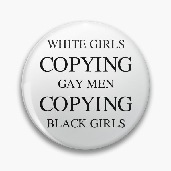 Item preview, WHITE GIRLS COPYING GAY MEN COPYING BLACK GIRLS designed and sold by TrendyTweets.