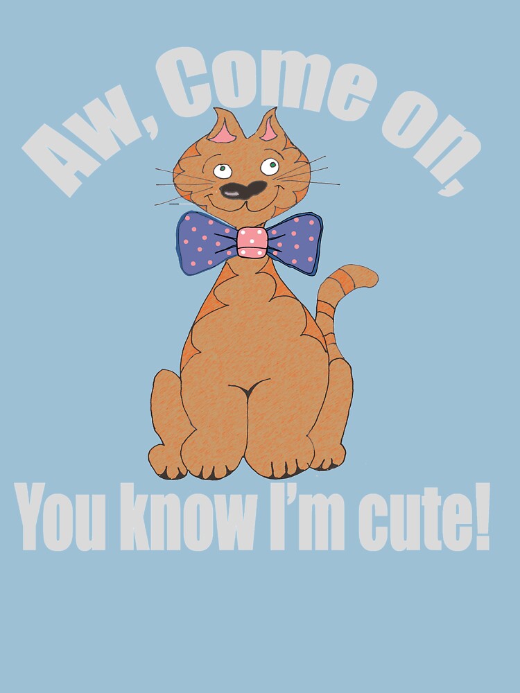 Aw, Come on. You Know I'm Cute Tee/Hoodie by Rightbrainwoman