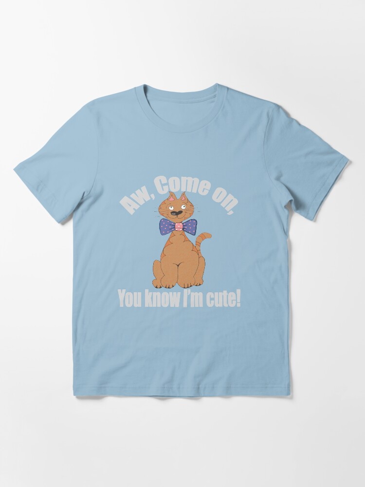 Alternate view of Aw, Come on. You Know I'm Cute Tee/Hoodie Essential T-Shirt
