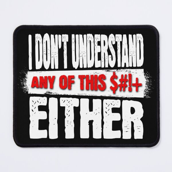 Item preview, I DON'T UNDERSTAND ANY OF THIS $#!+ EITHER Shirt designed and sold by mipodbusiness.
