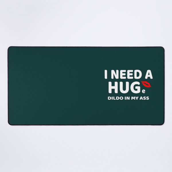 Item preview, I need a HUGe Dildo in my ass pun design - funny - provocative designed and sold by lentinepeva.