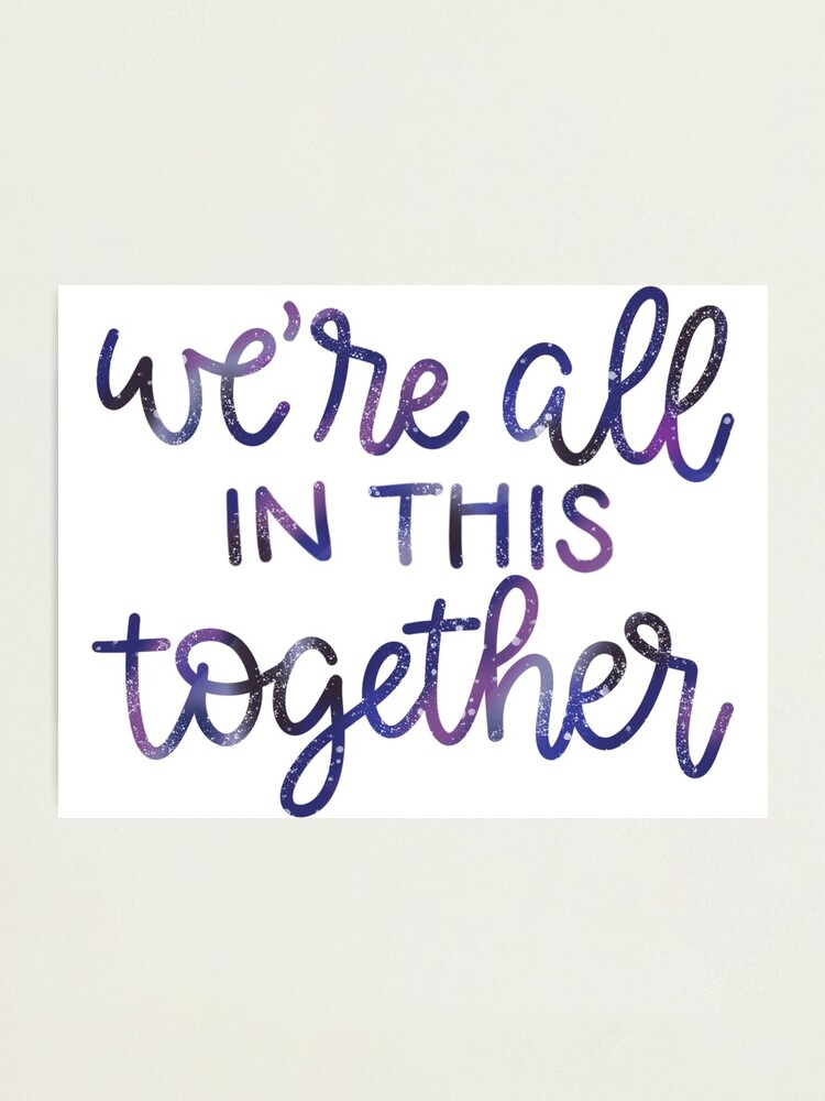 We Re All In This Together High School Musical Quote Galaxy Design Photographic Print By Ohmyposhdesigns Redbubble