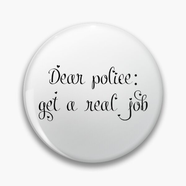 Item preview, Dear Police: Get A Real Job designed and sold by Balerion6.