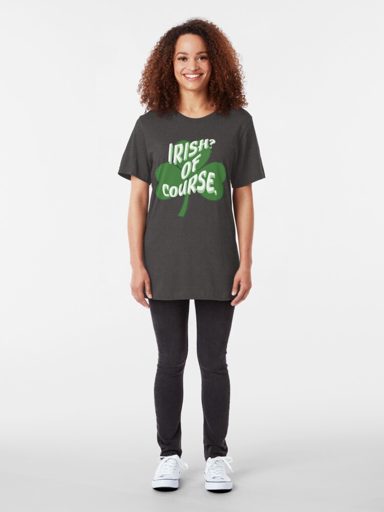 Alternate view of Irish? Of Course St. Patrick's Day Slim Fit T-Shirt