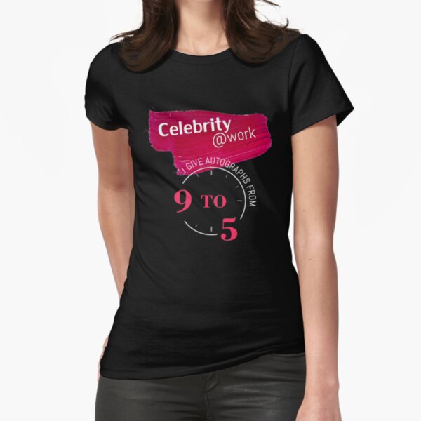 Celebrity at Work - I give Autographs from 9 to 5! Fitted T-Shirt