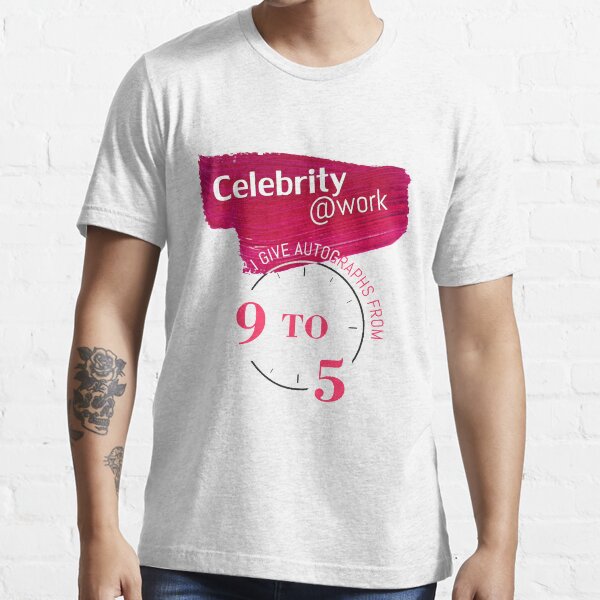 Celebrity at work - I give autographs from 9 to 5 Essential T-Shirt
