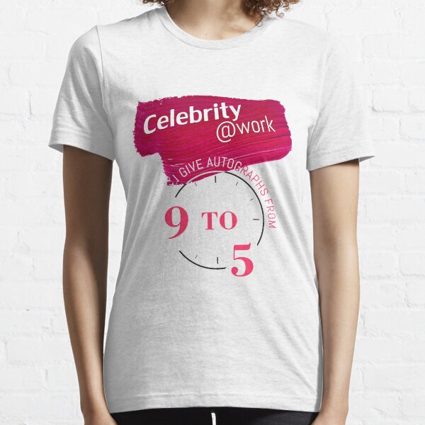 Celebrity at work - I give autographs from 9 to 5 Essential T-Shirt