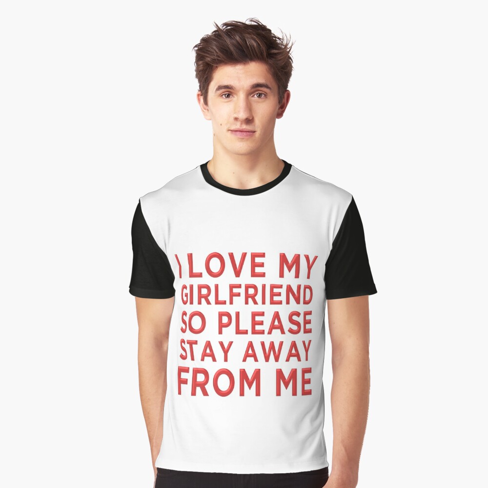 I Love My Girlfriend So Please Stay Away From Me T Shirt By Drakouv Redbubble